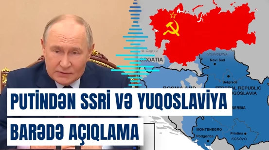 Putindən SSRİ və Yuqoslaviya barədə açıqlama