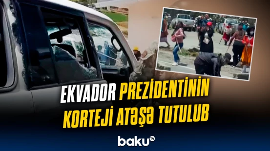 Ekvadorda qorxulu anlar | Ölkə liderinin korteji atəşə tutuldu