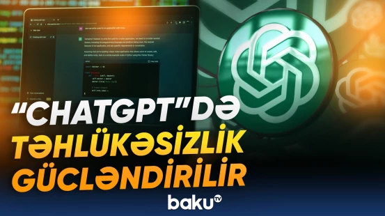 "ChatGPT" istifadəçiləri etibar etdikləri şəxsi seçə biləcəklər
