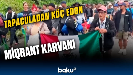 Köç karvanı Meksikadan yola düşüb | Anbaan görüntülər