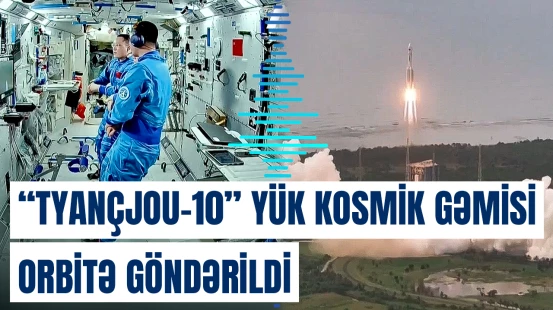 Çin yük kosmik gəmisini “Tyanqun” orbital stansiyasına doğru uğurla orbitə buraxıb
