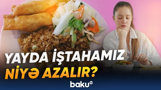 İsti havada iştahanın azalmasının səbəbi açıqlandı