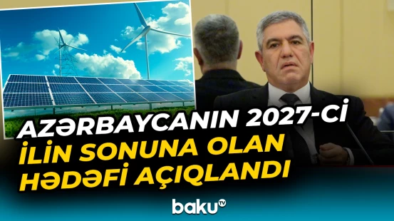 Azərbaycanın 2027-ci ilin sonuna olan hədəfi açıqlandı