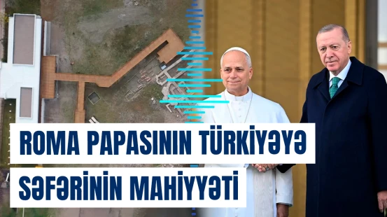 ABŞ-dən seçilən ilk Roma Papası ilk səfərini Türkiyəyə etdi