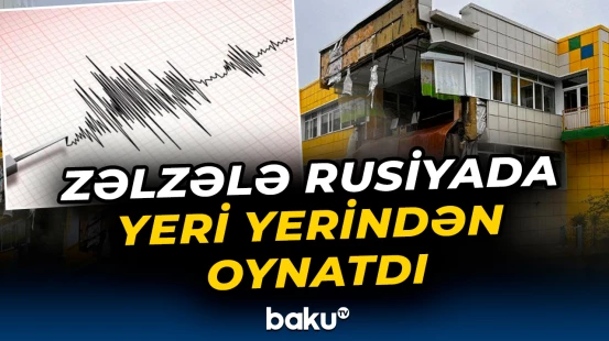 Rusiyada güclü zəlzələnin dəhşətli nəticəsi