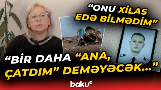 “Düşünə bilməzdim ki, sərnişin təyyarəsini vurarlar” - Pilot Aleksandr Kalyaninovun anası - Baku TV
