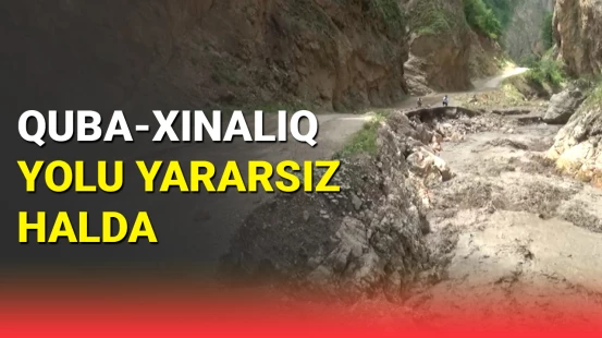 Quba-Xınalıq yolu yararsız vəziyyətə düşdü