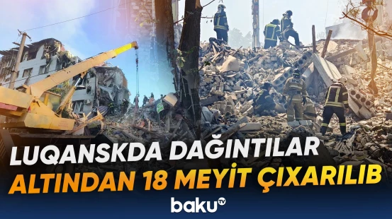 Luqanskda dağıntılar altından 18 meyit çıxarılıb