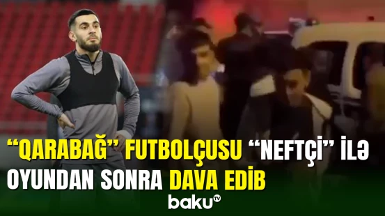 Elvin Cəfərquliyev “Neftçi” ilə görüşdən sonra azarkeşlə dava edib