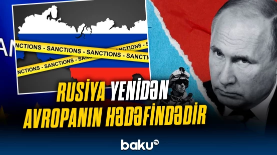 Rusiya Avropanın hədəfində | Yeni sanksiyalarla bağlı məlumat