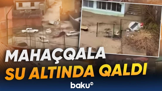 Mahaçqalada güclü yağışın dəhşətli fəsadları
