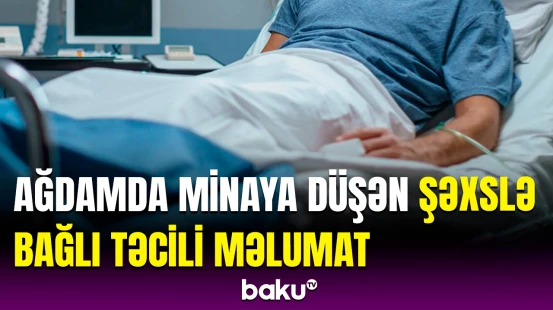 TƏBİB-dən Ağdamda minaya düşən şəxsin vəziyyəti ilə bağlı açıqlama