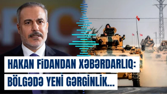 Hakan Fidandan xəbərdarlıq: Bölgədə yeni gərginlik ocağı yaranır