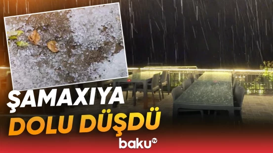 Şamaxıya yağan güclü dolunun görüntüləri