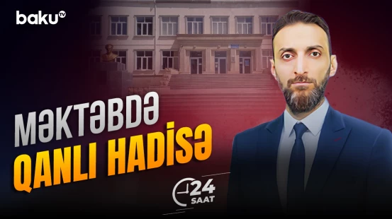 Lökbatanda məktəbdə dəhşətli hadisə baş verib | Xəsarətalan var - 24 SAAT