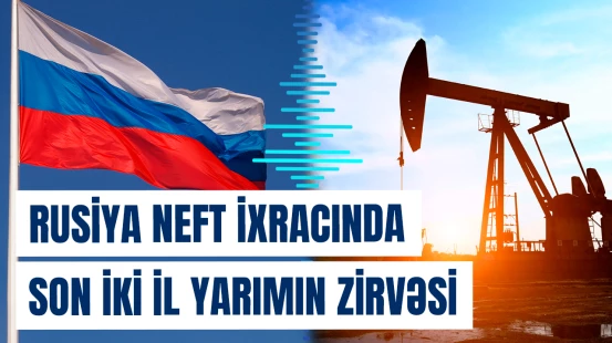 Rusiyanın xam neft ixracı rekord həddə yaxınlaşıb