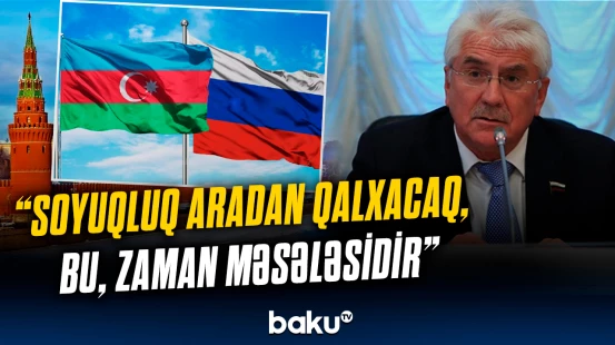 Rusiya Dövlət Dumasının nümayəndəsi Azərbaycan-Rusiya münasibətlərindən danışdı