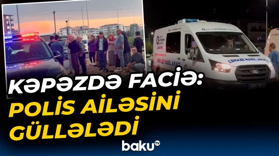 Polis məmurundan qandonduran əməl | Kəpəzdəki dəhşətli hadisənin detalları
