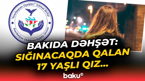 Sığınacağa yerləşdirilən yeniyetmənin həyatı təhlükə altındadır?