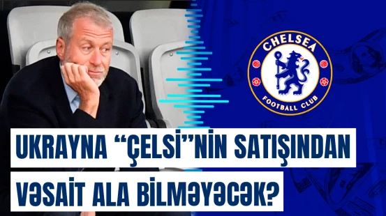 “Çelsi” futbol klubunun satışından əldə olunan vəsait kimlərə yönləndiriləcək?