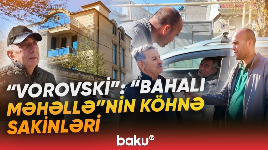 "Şəhər adamları buraya kənd deyirdilər" | "Vorovski" sakinləri ilə maraqlı reportaj - Baku TV