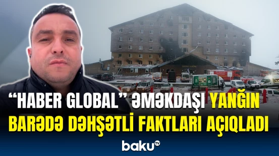 Hoteldəki yanğınla bağlı ən son məlumatlar | “Haber Global” əməkdaşı hadisə yerində