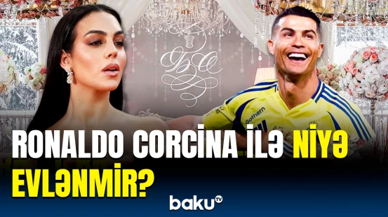 Ronaldo niyə sevgilisi ilə evlənmir? - Corcina etiraf etdi ki...