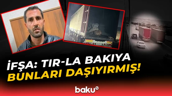 TIR sürücüsü saxlanıldı | Dəhşətli əməli ortaya çıxdı