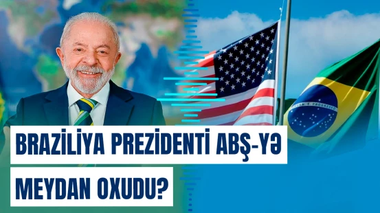 Braziliya Prezidenti ABŞ-nin hədələrinə belə cavab verdi