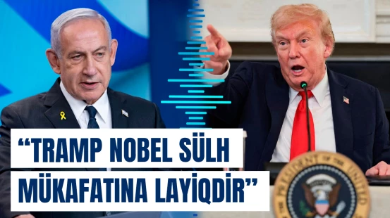 Netanyahu Trampın Nobel Sülh Mükafatına namizədliyini dəstəklədi