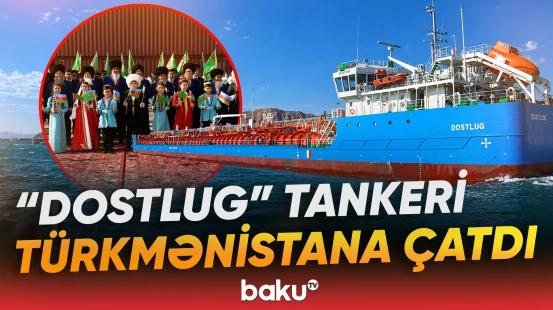 “Dostlug” tankeri Türkmənistana çatdı