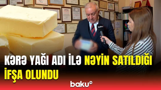 Elə bil vazelindir, amma... | Satışdakı kərə yağlarına qatılanlar barədə dəhşətli fakt