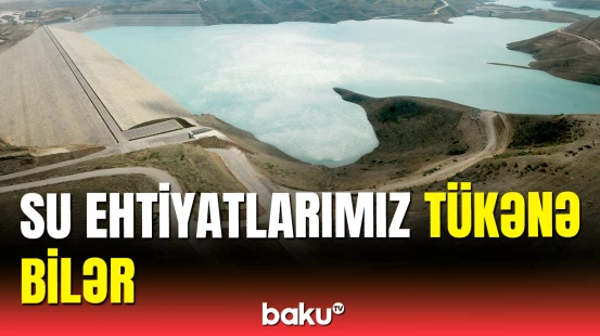 Azərbaycanda su ehtiyatları tükənə bilər