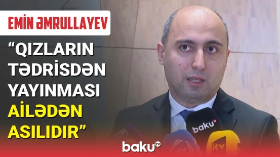 Emin Əmrullayev: Qızların tədrisdən yayınması ailədən asılıdır