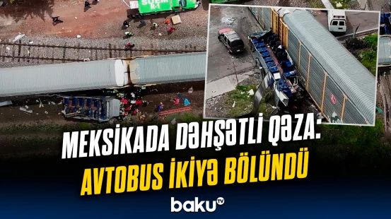 Avtobusla qatarın qəzası can aldı | Mexikoda faciə