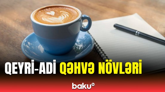 Bu qəhvə növlərini tanıyırdınız?