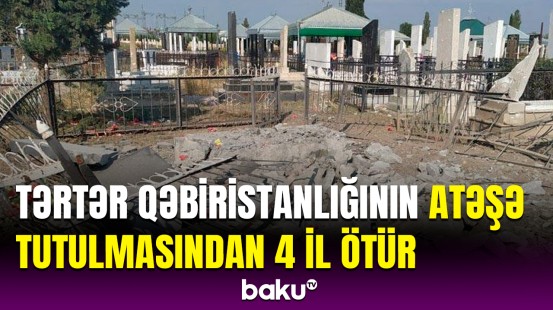 Ermənistanın Tərtəri atəşə tutmasının 4-cü ildönümüdür