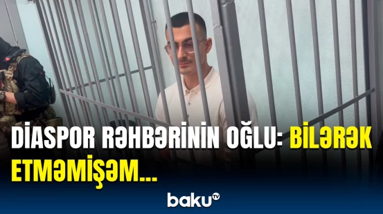 Onu görmədim, sonradan məlum oldu ki... | Azərbaycan diaspor rəhbərinin oğlu hakim qarşısında