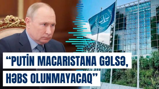 Macarıstan Putinə qarşı Beynəlxalq Cinayət Məhkəməsinin qərarlarını yerinə yetirməyəcək