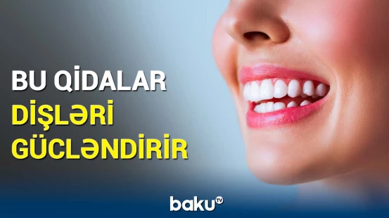 Dişlərin sağlamlığı üçün hansı qidalardan istifadə etməliyik?
