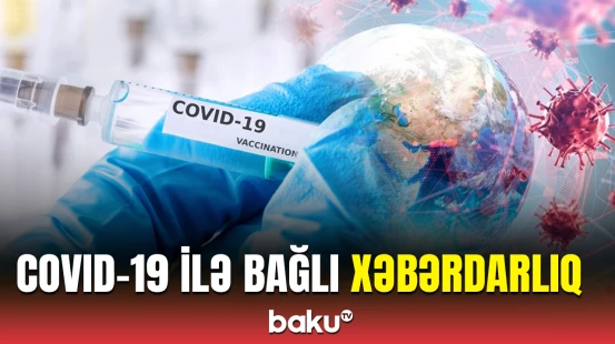 Koronavirusla bağlı təhlükə davam edir | Bunlara diqqət edin