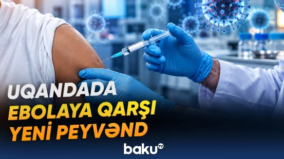 Uqandada Ebola virusuna qarşı yeni peyvəndin tədqiqi planlaşdırılır