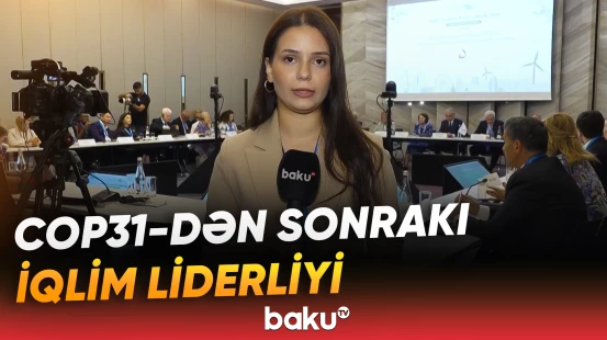 “Bakı İqlim Fəaliyyəti Həftəsi 2026” çərçivəsində yüksəksəviyyəli dəyirmi masa keçirildi