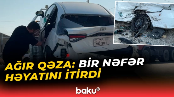 Abşeronda ağır qəza: Bir nəfər həyatını itirdi
