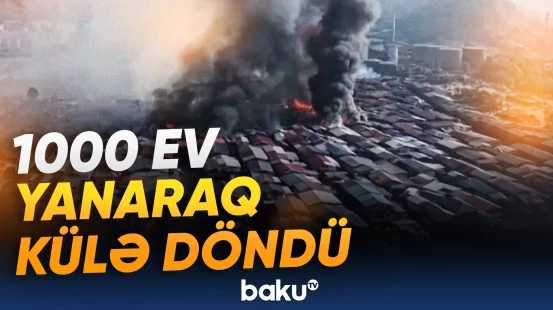 Sabahda dəhşətə gətirən yanğın | 1000 ev alovlandı