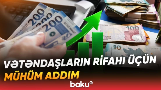 Minimum əməkhaqqı, pensiya və müavinət artımları sosial dəstəyin gücləndirilməsinə xidmət edəcək