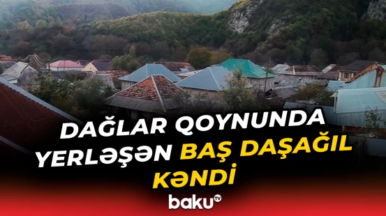 Dağlar qoynunda yerləşən Baş Daşağıl kəndi