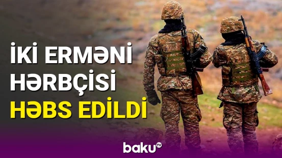İki erməni hərbi qulluqçusu həbs edilib