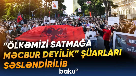 Albaniyada "Ölkəmizi satmağa məcbur deyilik" şüarları səsləndirilib