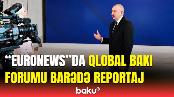 "Euronews"da Qlobal Bakı Forumuna həsr olunmuş xüsusi videosüjet yayımlandı